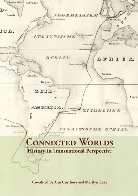 Connected Worlds: History in Transnational Perspective - Curthoys, Ann (Editor), and Lake, Marilyn (Editor)