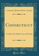 Connecticut: A Guide to Its Roads, Lore, and People (Classic Reprint)