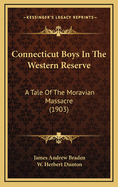 Connecticut Boys in the Western Reserve: A Tale of the Moravian Massacre (1903)