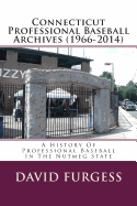 Connecticut Professional Baseball Archives (1966-2014): A History of Professional Baseball in the Nutmeg State