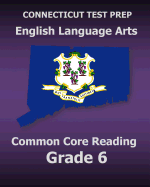 Connecticut Test Prep English Language Arts Common Core Reading Grade 6: Covers the Reading Sections of the Smarter Balanced (Sbac) Assessments
