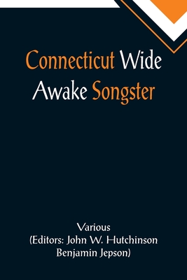 Connecticut Wide Awake Songster - Various, and W Hutchinson, John (Editor)