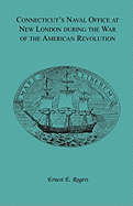 Connecticut's Naval Office at New London during the War of the American Revolution Volume II of Collections of the New London Historical Society.