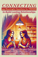 CONNECTING 555 Meaningful Questions for Friends to Build Lasting Relationships: Deepen Friendships, Enhance Emotional Intelligence, and Navigate Life's Challenges with Questions for Friends