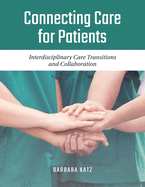 Connecting Care for Patients: Interdisciplinary Care Transitions and Collaboration: Interdisciplinary Care Transitions and Collaboration