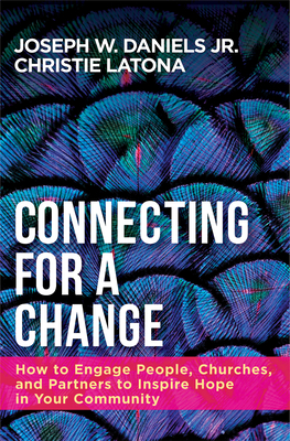 Connecting for a Change: How to Engage People, Churches, and Partners to Inspire Hope in Your Community - Latona, Christie, and Daniels, Joseph W