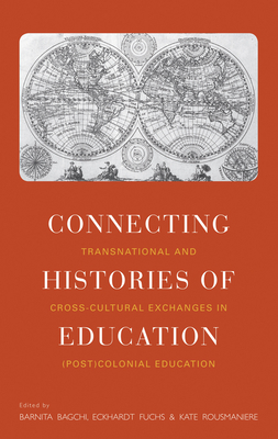 Connecting Histories of Education: Transnational and Cross-Cultural Exchanges in (Post)Colonial Education - Bagchi, Barnita (Editor), and Fuchs, Eckhardt (Editor), and Rousmaniere, Kate (Editor)