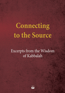 Connecting to the Source: Excerpts from the Wisdom of Kabbalah