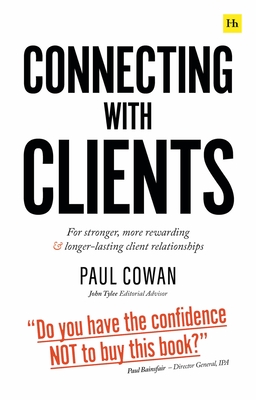 Connecting with Clients: For Stronger, More Rewarding and Longer-Lasting Client Relationships - Cowan, Paul