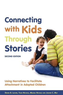 Connecting with Kids Through Stories: Using Narratives to Facilitate Attachment in Adopted Children Second Edition - Nichols, Melissa, and Lacher, Denise B, and May, Joanne C