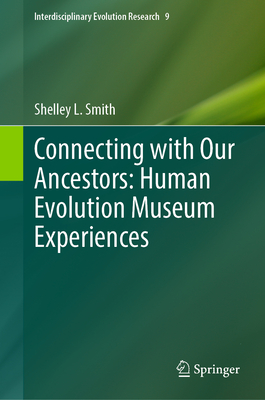 Connecting with Our Ancestors: Human Evolution Museum Experiences - Smith, Shelley L.