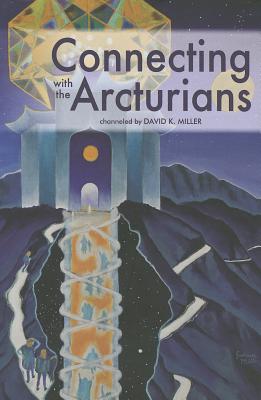 Connecting with the Arcturians - Miller, David K