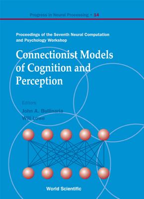 Connectionist Models of Cognition and Perception - Proceedings of the Seventh Neural Computation and Psychology Workshop - Bullinaria, John A (Editor), and Lowe, Will (Editor)