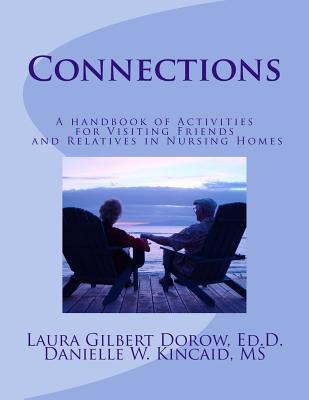 Connections: A handbook of activities for visiting friends and relatives in nursing homes - Kincaid MS, Danielle W, and Dorow Ed D, Laura Gilbert