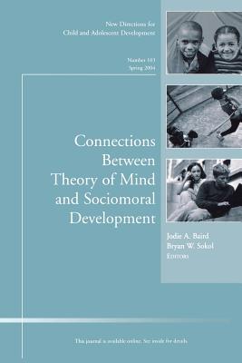 Connections Between Theory of Mind and Sociomoral Development: New Directions for Child and Adolescent Development, Number 103 - Baird, Jodie A, and Sokol, Bryan W, and Cad