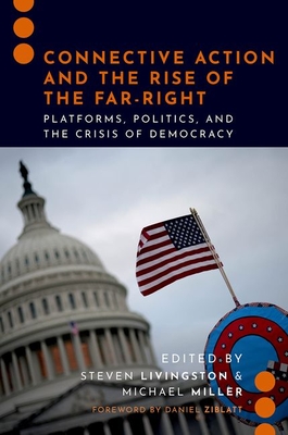 Connective Action and the Rise of the Far-Right: Platforms, Politics, and the Crisis of Democracy - Livingston, Steven, Professor (Editor), and Miller, Michael (Editor)