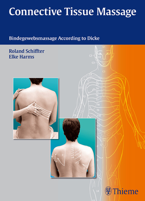 Connective Tissue Massage: Bindegewebsmassage According to Dicke - Schiffter, Roland (Editor), and Harms, Elke (Editor)