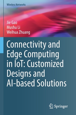 Connectivity and Edge Computing in IoT: Customized Designs and AI-based Solutions - Gao, Jie, and Li, Mushu, and Zhuang, Weihua