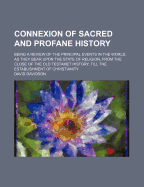 Connexion of Sacred and Profane History: Being a Review of the Principal Events in the World, As They Bear Upon the State of Religion, From the Close of the Old Testament History, Till the Establishment of Christianity, Volumes 1-3