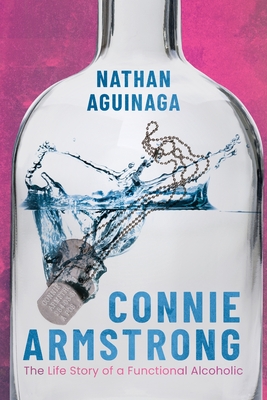 Connie Armstrong: The Life Story of a Functional Alcoholic - Aguinaga, Nathan