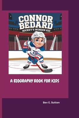 Connor Bedard: Hockey's Wonder Kid( A Biography Book for Kids) - E Sutton, Bev