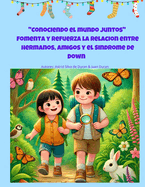 "Conociendo el mundo juntos": Fomenta y refuerza la relaci?n entre hermanos, amigos y compaeros de colegio con las personas con S?ndrome de Down"