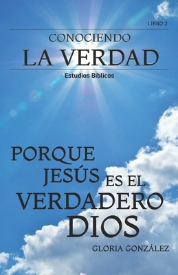 Conociendo La Verdad - Porque Jess Es El Verdadero Dios - Gonzlez, Gloria