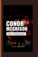 Conor McGregor: Notorious: The Definitive Life Story of UFC's Two-Division Champion