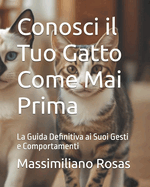 Conosci il Tuo Gatto Come Mai Prima: La Guida Definitiva ai Suoi Gesti e Comportamenti