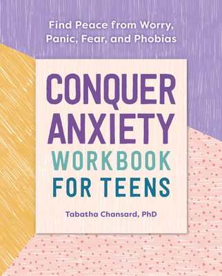 Conquer Anxiety Workbook for Teens: Find Peace from Worry, Panic, Fear, and Phobias - Chansard, Tabatha