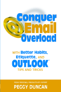 Conquer Email Overload: With Better Habits, Etiquette and Outlook Tips and Tricks