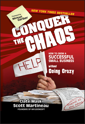 Conquer the Chaos: How to Grow a Successful Small Business Without Going Crazy - Mask, Clate, and Martineau, Scott, and Gerber, Michael E (Foreword by)