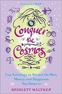 Conquer the Cosmos: Use Astrology to Attract the Man, Money, and Happiness You Deserve