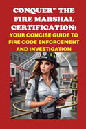 Conquer the Fire Marshal Certification: Your Concise Guide to Fire Code Enforcement and Investigation