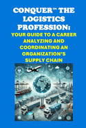 Conquer the Logistics Profession: Your Guide to a Career Analyzing and Coordinating an Organization's Supply Chain