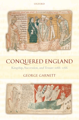 Conquered England: Kingship, Succession, and Tenure, 1066-1166 - Garnett, George