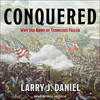 Conquered: Why the Army of Tennessee Failed - Heitsch, Paul (Read by), and Daniel, Larry J