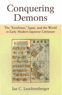 Conquering Demons: The "Kirishitan," Japan, and the World in Early Modern Japanese Literature Volume 75