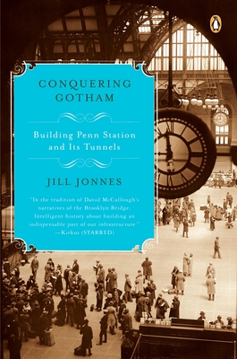 Conquering Gotham: Building Penn Station and Its Tunnels - Jonnes, Jill