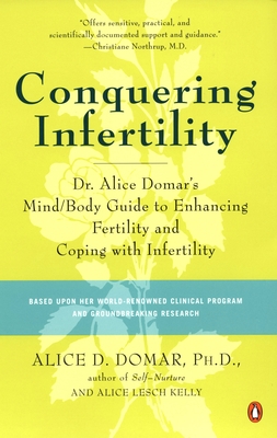 Conquering Infertility: Dr. Alice Domar's Mind/Body Guide to Enhancing Fertility and Coping with Infertility - Domar, Alice D, and Kelly, Alice Lesch