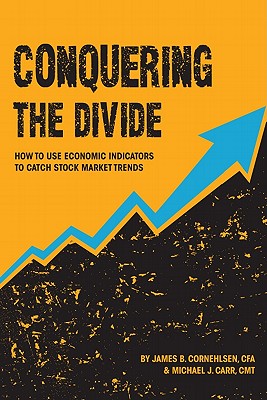 Conquering the Divide: How to Use Economic Indicators to Catch Stock Market Trends - Cornehlsen, James B, and Carr, Michael J