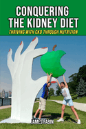 Conquering The Kidney Diet: Thriving with CKD Through Nutrition