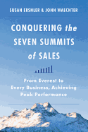 Conquering the Seven Summits of Sales: From Everest to Every Business, Achieving Peak Performance