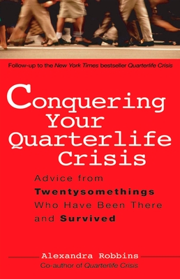 Conquering Your Quarterlife Crisis: Advice from Twentysomethings Who Have Been There and Survived - Robbins, Alexandra