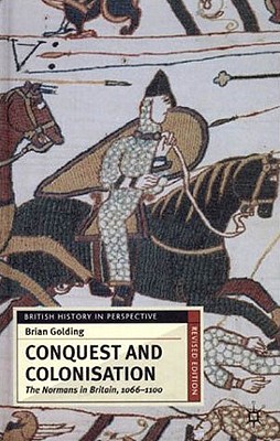 Conquest and Colonisation: The Normans in England 1066-1100 - Golding, Brian