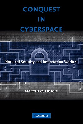 Conquest in Cyberspace: National Security and Information Warfare - Libicki, Martin C