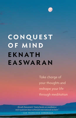 Conquest of Mind: Take Charge of Your Thoughts and Reshape Your Life Through Meditation - Easwaran, Eknath