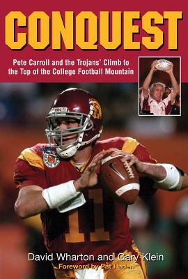 Conquest: Pete Carroll and the Trojans' Climb to the Top of the College Football Mountain - Wharton, David, and Klein, Gary, and Haden, Pat (Foreword by)