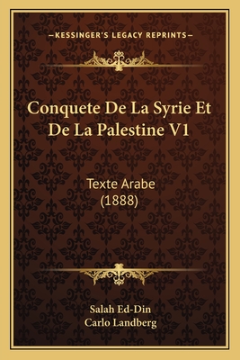 Conquete de La Syrie Et de La Palestine V1: Texte Arabe (1888) - Ed-Din, Salah, and Landberg, Carlo (Illustrator)