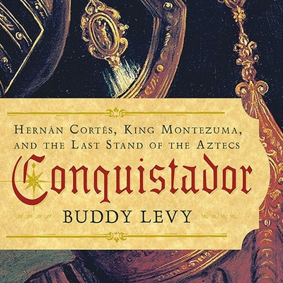 Conquistador: Hernan Cortes, King Montezuma, and the Last Stand of the Aztecs - Levy, Buddy, and Lawlor, Patrick Girard (Read by)